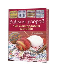 Библия узоров. 120 жаккардовых мотивов для вязания спицами