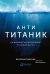 Обложка книги «Анти-Титаник. Как выигрывать там, где тонут другие. Руководство для CEO» — Глазунов Я., ISBN 9785961464412
