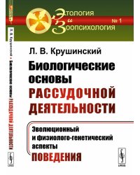 Биологические основы рассудочной деятельности. Эволюционный и физиолого-генетический аспекты поведения. Выпуск №1