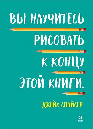 Обложка книги «Вы научитесь рисовать к концу этой книги» — Спайсер Д., ISBN 9785961465020
