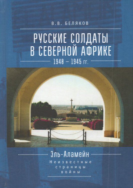 Русские солдаты в Северной Африке. 1940-1945 гг. Эль-Аламейн. Неизвестные страницы войны