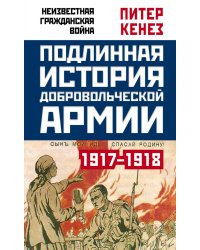 Подлинная история Добровольческой армии. 1917-1918