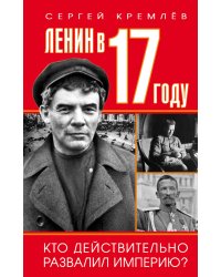 Ленин в 17 году. Кто действительно развалил империю