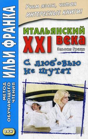 Итальянский XXI века. Эльвия Граци. С любовью не шутят. Учебное пособие