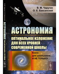 Астрономия. Оптимальное изложение для всех уровней современной школы