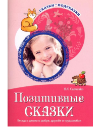 Позитивные сказки. Беседы с детьми о добре, дружбе и трудолюбии