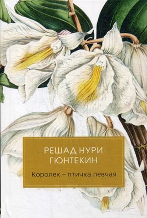 Обложка книги «Королек - птичка певчая» — Гюнтекин Решад Нури, ISBN 9785990744110