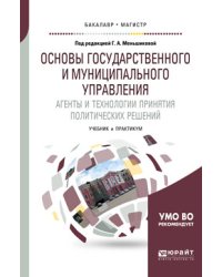 Основы государственного и муниципального управления. Агенты и технологии принятия политических решений. Учебник и практикум для бакалавриата и магистратуры
