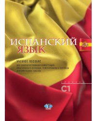 Испанский язык. Учебное пособие для совершенствования компетенций двухстороннего перевода, реферирования и перевода экономических текстов. Уровень С1