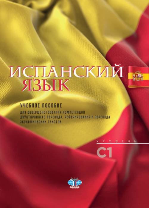 Испанский язык. Учебное пособие для совершенствования компетенций двухстороннего перевода, реферирования и перевода экономических текстов. Уровень С1