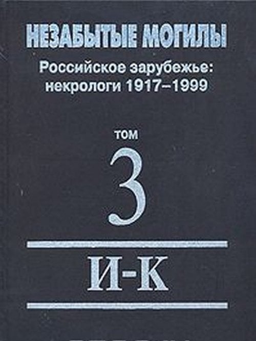 Незабытые могилы. Российское зарубежье. Некрологи 1917-1999. В 6-ти томах. Том 3. И-К