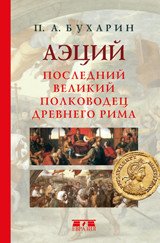 Обложка книги «Аэций. Последний великий полководец Древнего Рима» — Бухарин П., ISBN 9785807103727
