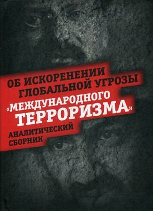 Об искоренении глобальной угрозы "международного терроризма". Аналитический сборник
