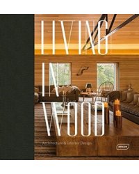 Living in Wood: Architecture &amp; Interior Design