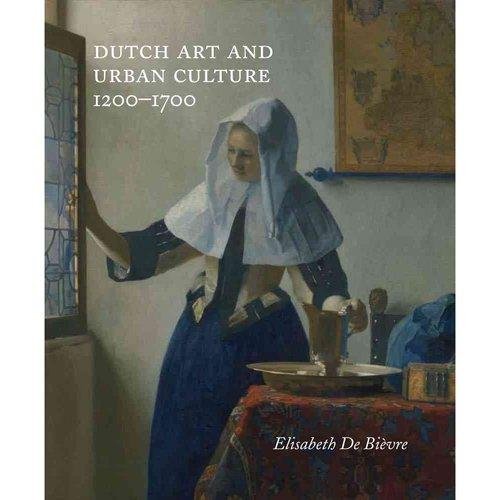 Обложка книги «Dutch Art and Urban Cultures, 1200-1700» — Biaevre Elisabeth De, Bievre Elisabeth De , De Biev, ISBN 9780300205626
