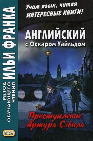 Английский с Оскаром Уайльдом. Преступление Артура Сэвила. Учебное пособие