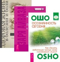 Осознанность сегодня. Заря Айваза. Здоровая жизнь в болезни и боли (количество томов: 3)