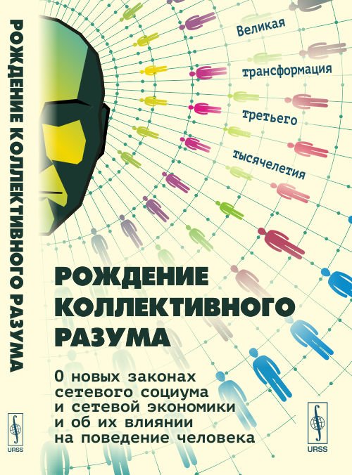 Рождение коллективного разума. О новых законах сетевого социума и сетевой экономики и об их влиянии на поведение человека. Великая трансформация третьего тысячелетия