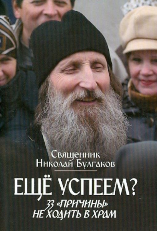Обложка книги «Еще успеем? 33 "причины" не ходить в храм» — Священник Николай Булгаков, ISBN 9785891015746