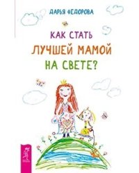Как стать лучшей мамой на свете? (количество томов: 2)
