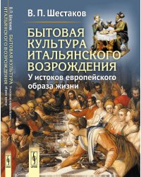 Бытовая культура итальянского Возрождения. У истоков европейского образа жизни