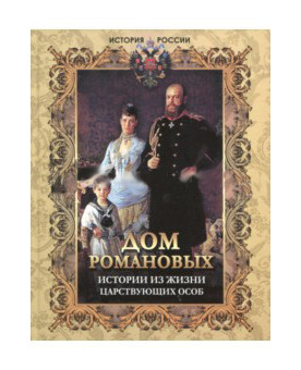 Великая Россия Дом Романовых. Истории из жизни царствующих особ