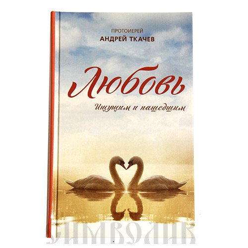 Обложка книги «Любовь. Ищущим и нашедшим» — Ткачев Андрей, ISBN 9785990907690