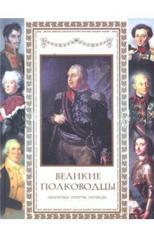 Мудрость тысячелетий Великие полководцы. Афоризмы, притчи, легенды