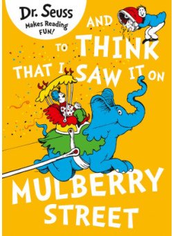 Dr.Seuss: And to Think That I Saw It on Mulberry Street