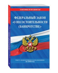 Федеральный закон "О несостоятельности (банкротстве)". Текст с изменениями и дополнениями на 2018 год