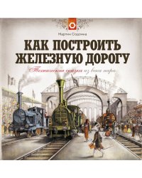 Как построить железную дорогу. Техническая сказка из века пара