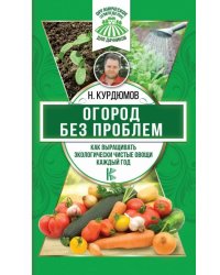 Огород без проблем. Как выращивать экологически чистые овощи каждый год