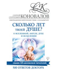 Сколько лет твоей душе? О Вселенной, Ангеле, Духе и Исцелении. 500 ответов Доктора