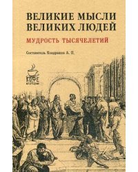 Великие мысли великих людей. Мудрость тысячелетий