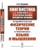 Обложка книги «Лингвистика в контексте естественно-научной парадигмы познания. Фундаментальные физические теории в приложении к языку и мышлению» — Глазунова О.И., ISBN 9785971038429