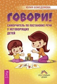Обложка книги «Говори! Самоучитель по постановке речи у неговорящих детей. Секреты поведения детей. Как вырастить здорового ребенка (количество томов: 3)» — Божедомова Юлия, Кузнецов Юрий Николаевич, Велькович Лариса Павловна, Кругляк Лев, Горячева Лидия, ISBN 9785944394873