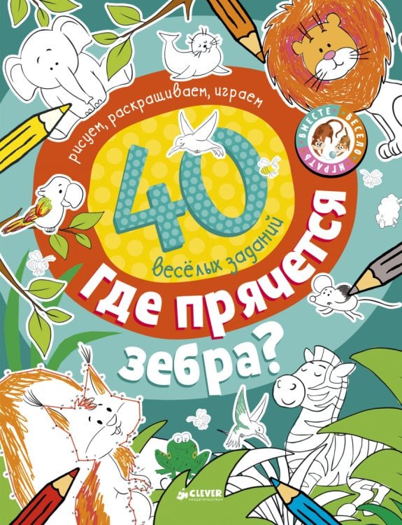 Где прячется зебра? 40 веселых заданий. Рисуем, раскрашиваем, играем