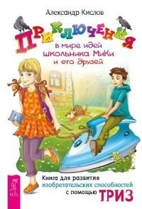 Обложка книги «Приключения в мире идей школьника МиКи и его друзей. Денис-изобретатель. Новейшие приключения колобка, или Наука думать для больших и маленьких, часть 1, 2, 3 (количество томов: 5)» — Кислов Александр Васильевич, Иванов Геннадий Иванович, Шустерман Михаил Наумович, Шустерман Зоя Григорьевна, ISBN 9785944398178