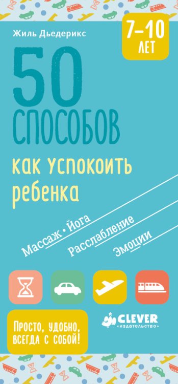 Обложка книги «50 способов как успокоить ребенка. 7-10 лет» — Дьедерикс Жиль, ISBN 9785001150114