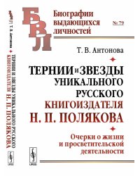 Тернии и звезды уникального русского книгоиздателя Н.П. Полякова. Очерки о жизни и просветительской деятельности. Выпуск №79