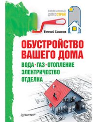 Обустройство вашего дома. Вода, газ, отопление, электричество, отделка