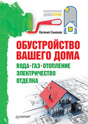 Обустройство вашего дома. Вода, газ, отопление, электричество, отделка
