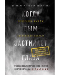 Когда дым застилает глаза. Провокационные истории о своей любимой работе от сотрудника крематория