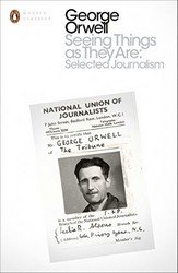 Обложка книги «Seeing Things as They Are: Selected Journalism and Other Writings» — Orwell G., ISBN 9780141984230