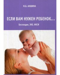 Если вам нужен ребенок. Бесплодие, ЭКО, ИКСИ