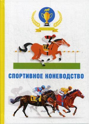 Обложка книги «Спортивное коневодство» — Головачева Яна Александровна, Шингалов Виктор Александрович, Абдряев Мансур Равилович, ISBN 9785521056408