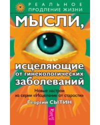 Мысли, исцеляющие от гинекологических заболеваний. Мысли, творящие красоту и молодость женщины до 100 лет и дальше (количество томов: 3)