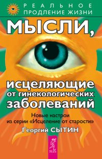 Мысли, исцеляющие от гинекологических заболеваний. Мысли, творящие красоту и молодость женщины до 100 лет и дальше (количество томов: 3)