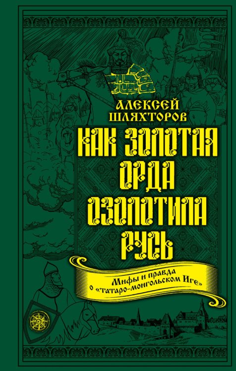 Обложка книги «Как Золотая Орда озолотила Русь. Мифы и правда о «татаро-монгольском Иге»» — Шляхторов Алексей Геннадьевич, ISBN 9785040917143
