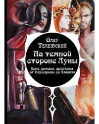 На темной стороне Луны. Боги, демоны, архетипы от Персефоны до Азазеля